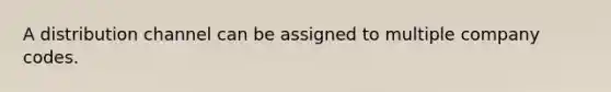 A distribution channel can be assigned to multiple company codes.
