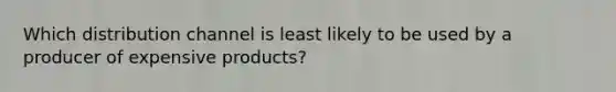 Which distribution channel is least likely to be used by a producer of expensive products?