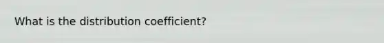 What is the distribution coefficient?