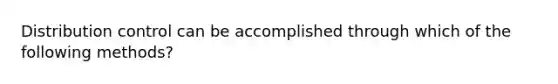 Distribution control can be accomplished through which of the following methods?