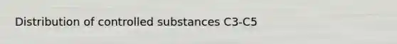 Distribution of controlled substances C3-C5