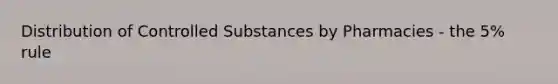 Distribution of Controlled Substances by Pharmacies - the 5% rule