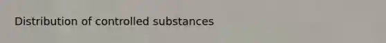 Distribution of controlled substances