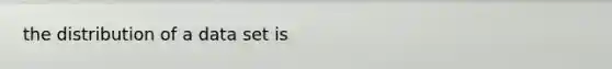 the distribution of a data set is