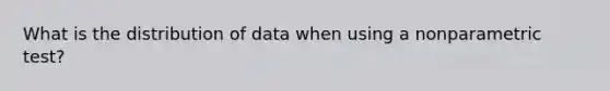 What is the distribution of data when using a nonparametric test?