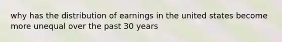 why has the distribution of earnings in the united states become more unequal over the past 30 years