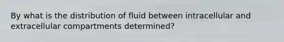 By what is the distribution of fluid between intracellular and extracellular compartments determined?