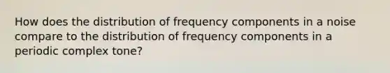 How does the distribution of frequency components in a noise compare to the distribution of frequency components in a periodic complex tone?