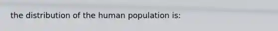 the distribution of the human population is: