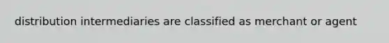 distribution intermediaries are classified as merchant or agent