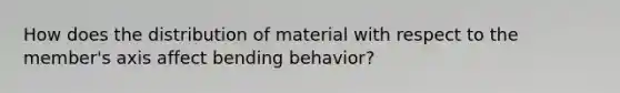 How does the distribution of material with respect to the member's axis affect bending behavior?