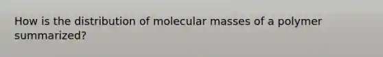 How is the distribution of molecular masses of a polymer summarized?