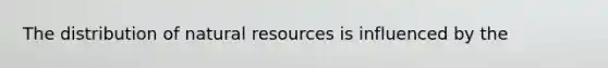 The distribution of <a href='https://www.questionai.com/knowledge/k6l1d2KrZr-natural-resources' class='anchor-knowledge'>natural resources</a> is influenced by the