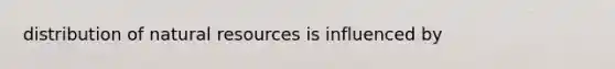 distribution of natural resources is influenced by