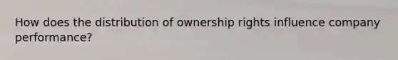 How does the distribution of ownership rights influence company performance?