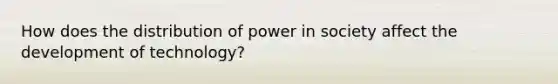 How does the distribution of power in society affect the development of technology?