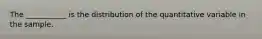 The ___________ is the distribution of the quantitative variable in the sample.