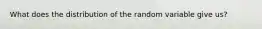 What does the distribution of the random variable give us?