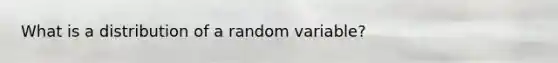 What is a distribution of a random variable?