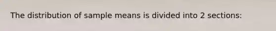 The distribution of sample means is divided into 2 sections: