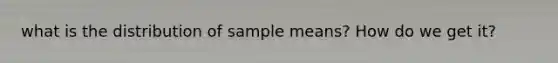 what is the distribution of sample means? How do we get it?