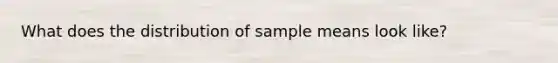 What does the distribution of sample means look like?