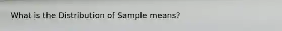 What is the Distribution of Sample means?