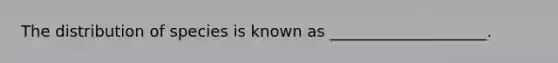 The distribution of species is known as ____________________.