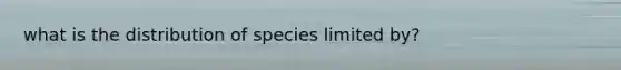 what is the distribution of species limited by?