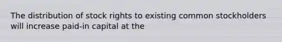 The distribution of stock rights to existing common stockholders will increase paid-in capital at the