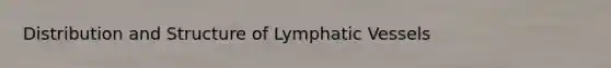 Distribution and Structure of Lymphatic Vessels