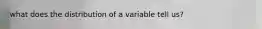 what does the distribution of a variable tell us?