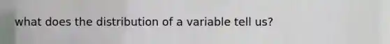 what does the distribution of a variable tell us?