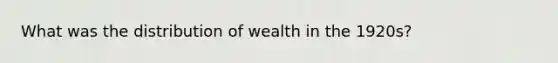 What was the distribution of wealth in the 1920s?