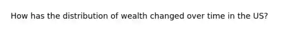 How has the distribution of wealth changed over time in the US?