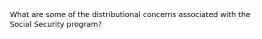 What are some of the distributional concerns associated with the Social Security program?