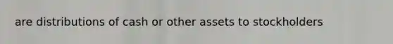 are distributions of cash or other assets to stockholders