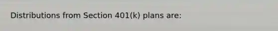 Distributions from Section 401(k) plans are: