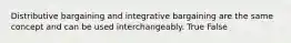 Distributive bargaining and integrative bargaining are the same concept and can be used interchangeably. True False