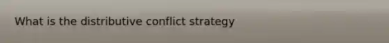 What is the distributive conflict strategy