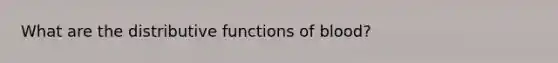 What are the distributive functions of blood?