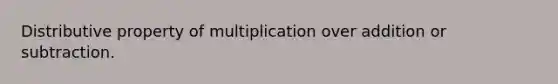 Distributive property of multiplication over addition or subtraction.