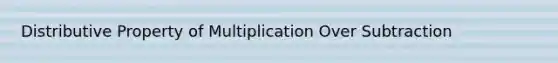 <a href='https://www.questionai.com/knowledge/kJIblXHKLg-distributive-property' class='anchor-knowledge'>distributive property</a> of Multiplication Over Subtraction