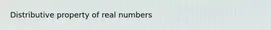 <a href='https://www.questionai.com/knowledge/kJIblXHKLg-distributive-property' class='anchor-knowledge'>distributive property</a> of real numbers