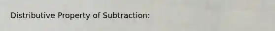 Distributive Property of Subtraction: