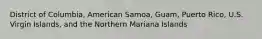 District of Columbia, American Samoa, Guam, Puerto Rico, U.S. Virgin Islands, and the Northern Mariana Islands