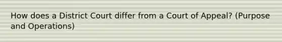 How does a District Court differ from a Court of Appeal? (Purpose and Operations)