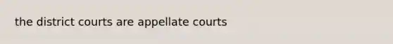 the district courts are appellate courts