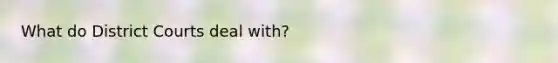 What do District Courts deal with?