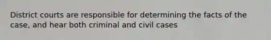 District courts are responsible for determining the facts of the case, and hear both criminal and civil cases